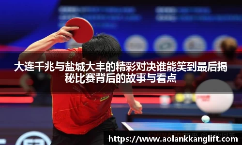 大连千兆与盐城大丰的精彩对决谁能笑到最后揭秘比赛背后的故事与看点