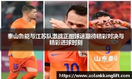 泰山鲁能与江苏队激战正酣球迷期待精彩对决与精彩进球时刻