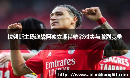 拉努斯主场迎战阿独立期待精彩对决与激烈竞争