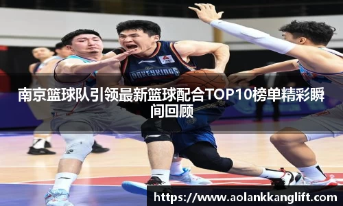 南京篮球队引领最新篮球配合TOP10榜单精彩瞬间回顾